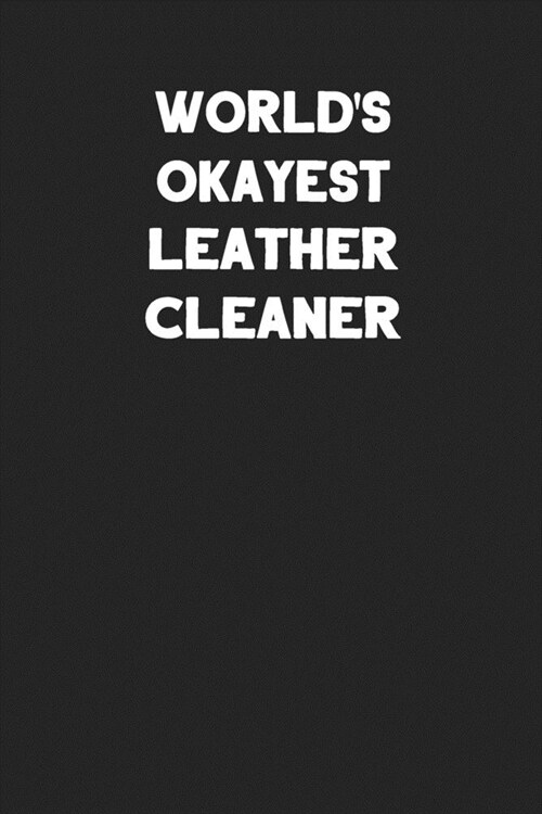 Worlds Okayest Leather Cleaner: Blank Lined Leather Working Notebook Journal (Paperback)