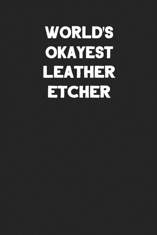 Worlds Okayest Leather Etcher: Blank Lined Leather Working Notebook Journal (Paperback)