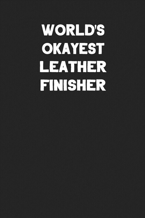 Worlds Okayest Leather Finisher: Blank Lined Leather Working Notebook Journal (Paperback)