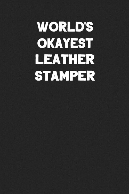 Worlds Okayest Leather Stamper: Blank Lined Leather Working Notebook Journal (Paperback)