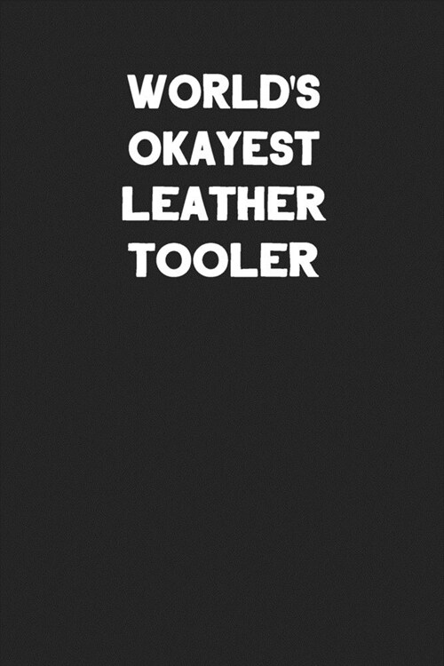 Worlds Okayest Leather Tooler: Blank Lined Leather Working Notebook Journal (Paperback)