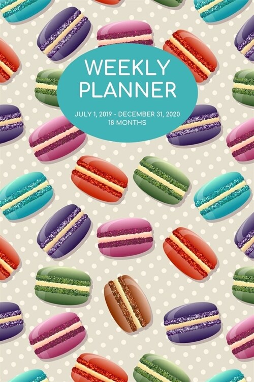 Weekly Planner: Macarons; 18 months; July 1, 2019 - December 31, 2020; 6 x 9 (Paperback)