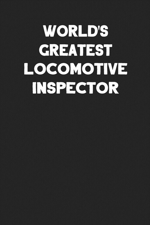Worlds Greatest Locomotive Inspector: Blank Lined Locomotive Train Notebook Journal (Paperback)