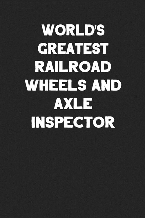 Worlds Greatest Railroad Wheels and Axle Inspector: Blank Lined Locomotive Train Notebook Journal (Paperback)