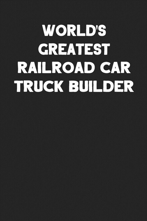 Worlds Greatest Railroad Car Truck Builder: Blank Lined Locomotive Train Notebook Journal (Paperback)