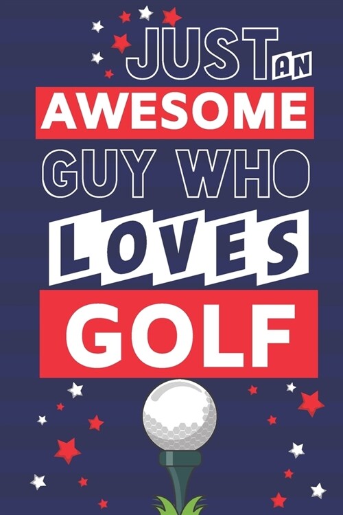 Just an Awesome Guy Who Loves Golf: Golf Gifts for Dad... Novelty Paperback Notebook or Journal (Paperback)