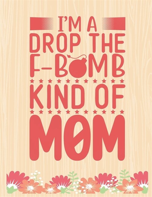 Im drop the F-Bomb Kind Of MOM: Lined Journal: Journal Notebook Diary: Best Gift for Moms, Daily Moments and Milestones - A Classic Ruled/Lined Compo (Paperback)