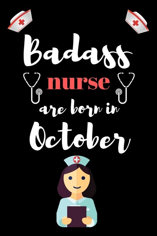 Bad ass nurse are born in October: Best nurse inspirational gift for nursing student. College ruled journal school size note book for nurses. Graduati (Paperback)
