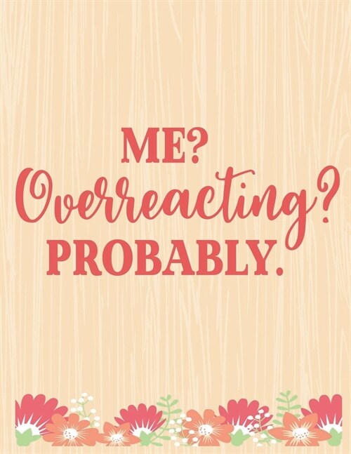 Me Ouerreacting Probably: Lined Journal: Journal Notebook Diary: Best Gift for Moms, Daily Moments and Milestones - A Classic Ruled/Lined Compos (Paperback)