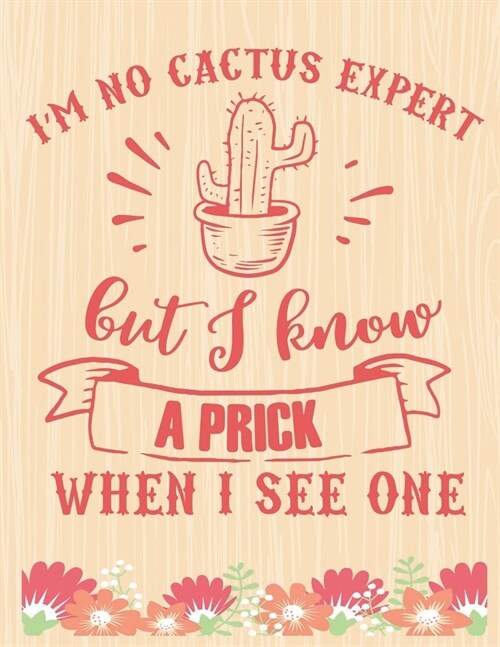 Im No Cactus Expert But I Know A Prick When I See One: Lined Journal: Journal Notebook Diary: Best Gift for Moms, Daily Moments and Milestones - A Cl (Paperback)