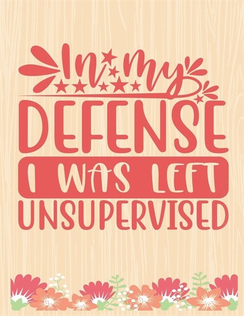 In my defense, I was left unsupervised: Lined Journal: Journal Notebook Diary: Best Gift for Moms, Daily Moments and Milestones - A Classic Ruled/Line (Paperback)