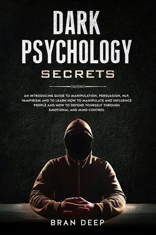 Dark Psychology Secrets: An Introducing Guide to Manipulation, NLP, Vampirism and to Learn How to Manipulate and Influence People and How to De (Paperback)