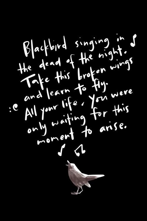 Blackbird Singing In The Dead Of The Night. Take This Broken Wings And Learn To Fly. All Your Life, You Were Only Waiting For This Moment To Arise. (Paperback)