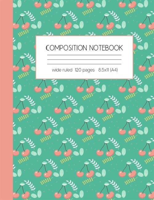 Composition notebook wide ruled 120 pages 8.5x11 (A4): lined paper journal for writing and taking notes - cute cherries pattern - perfect for fruit lo (Paperback)