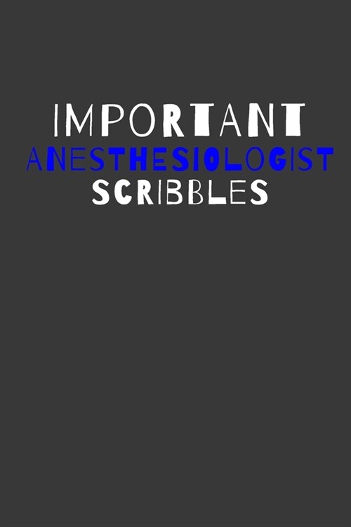 Important Anesthesiologist Scribbles: Inspirational Motivational Funny Gag Notebook Journal Composition Positive Energy 120 Lined Pages For Anesthesio (Paperback)