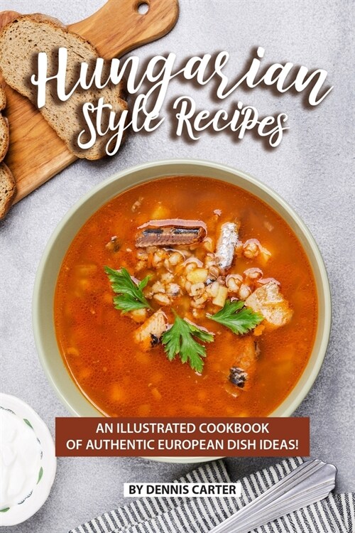 Hungarian Style Recipes: An Illustrated Cookbook of Authentic European Dish Ideas! (Paperback)