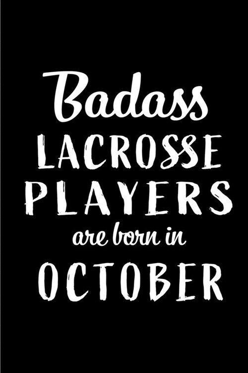 Badass Lacrosse Players Are Born In October: Blank Line Funny Journal, Notebook or Diary is Perfect Gift for the October Born. Makes an Awesome Birthd (Paperback)