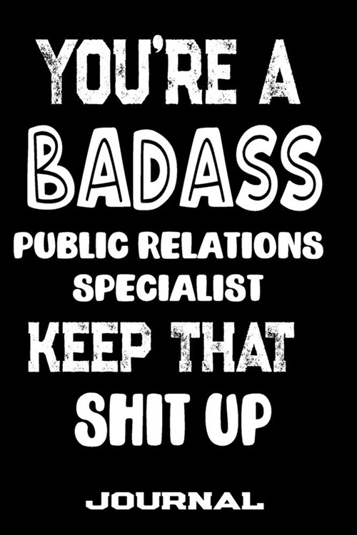 Youre A Badass Public Relations Specialist Keep That Shit Up: Blank Lined Journal To Write in - Funny Gifts For Public Relations Specialist (Paperback)