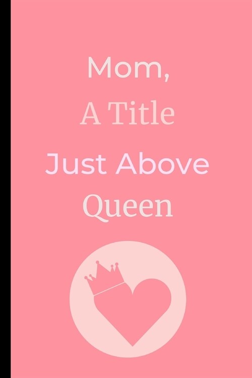 Mom, A Title Just Above Queen: Mom Notebook / Journal (6 x 9) (Paperback)