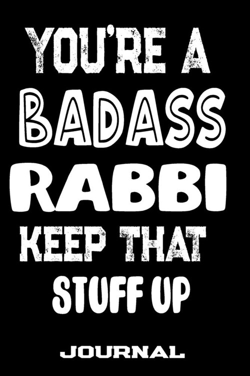 Youre A Badass Rabbi Keep That Stuff Up: Blank Lined Journal To Write in - Funny Gifts For Rabbi (Paperback)