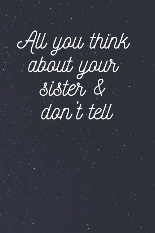 All you think about your sister & dont tell: Blank Lined Journal (Paperback)
