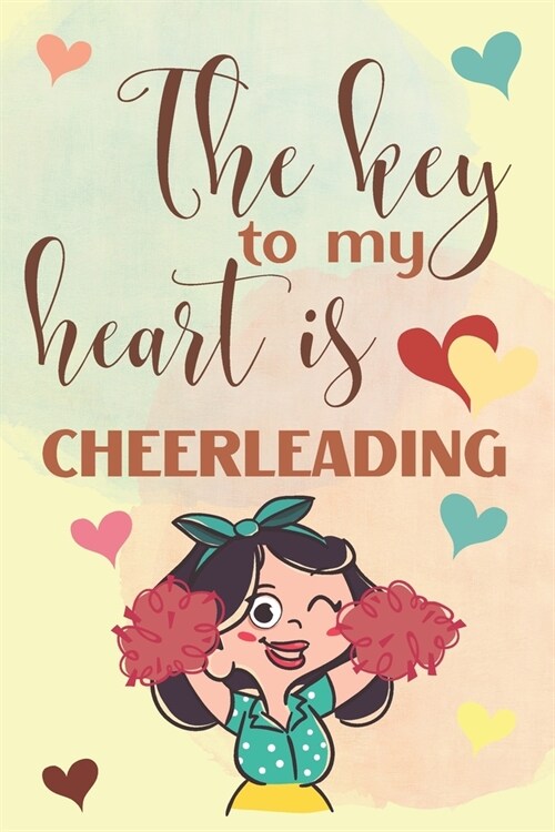 The Key To My Heart Is Cheerleading: Elegant Lined Journal 6x9, Perfect Gift For Cheerleaders and Sport Lovers, Everyday Use, Homework and Office Work (Paperback)