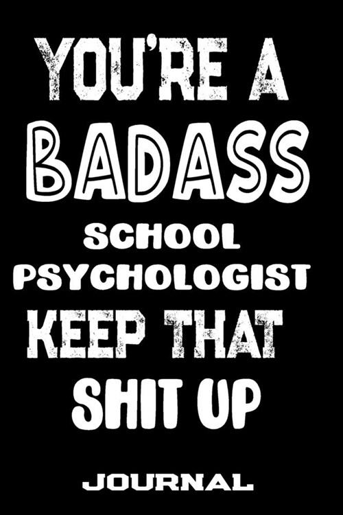 Youre A Badass School Psychologist Keep That Shit Up: Blank Lined Journal To Write in - Funny Gifts For School Psychologist (Paperback)