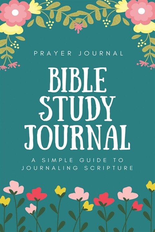 Bible Study Journal: A Simple Guide To Journaling Scripture (Prayer Journal/Bible Study Journal, Christian Workbook) (Paperback)