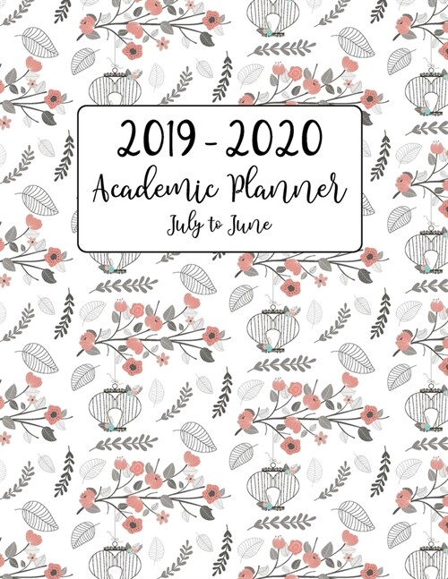 2019 - 2020 Academic Planner July to June: Bird Cages Pink Floral Motif for Academic School Year of July 2019 to June 2020 - Includes Holidays (Paperback)