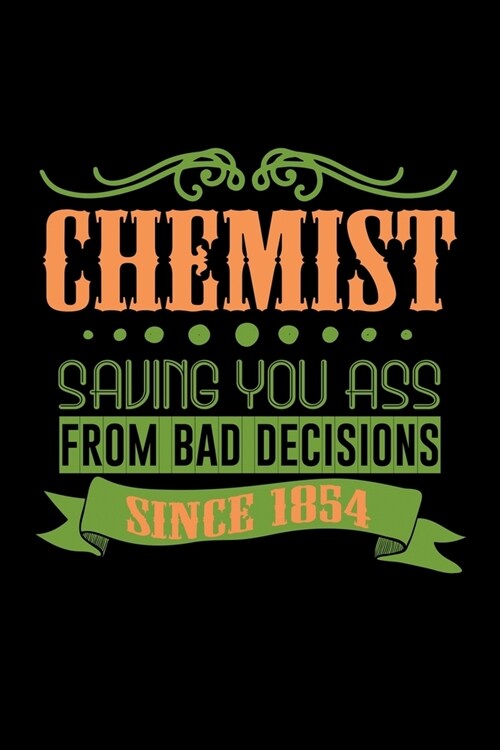 Chemist saving you ass from bad decisions since 1854: Notebook - Journal - Diary - 110 Lined pages - 6 x 9 in - 15.24 x 22.86 cm - Doodle Book - Funny (Paperback)