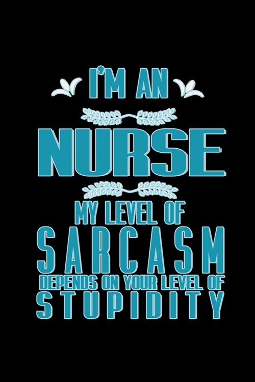 Im nurse my level of sarcasm depends on your level of stupidity: Notebook - Journal - Diary - 110 Lined pages - 6 x 9 in - 15.24 x 22.86 cm - Doodle (Paperback)