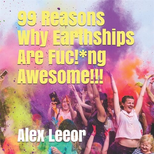 99 Reasons Why Earthships Are Fuc!*ing Awesome!!! - COLOUR EDITION (Paperback)