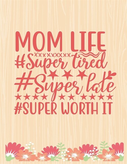 Mom life - #Super tired, #Super late, #Super worth it: Lined Journal: Journal Notebook Diary: Best Gift for Moms, Daily Moments and Milestones - A Cla (Paperback)