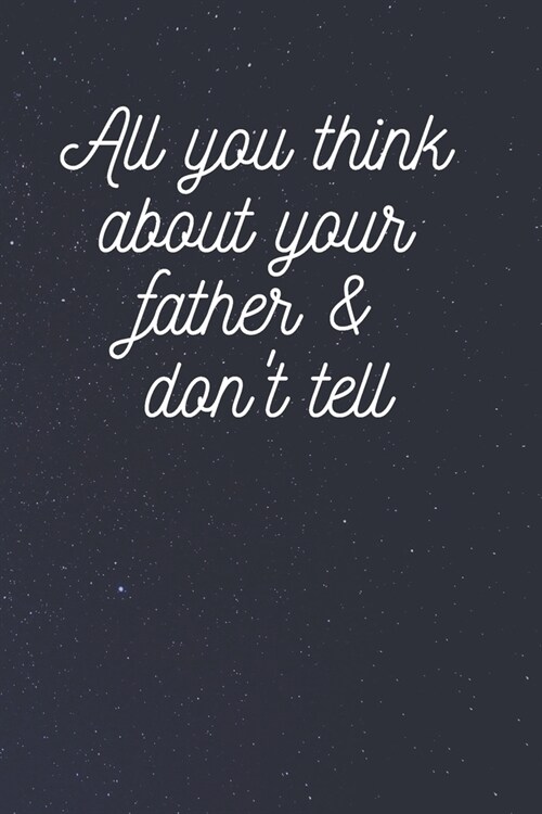 All you think about your father & dont tell: Blank Lined Notebook (Paperback)