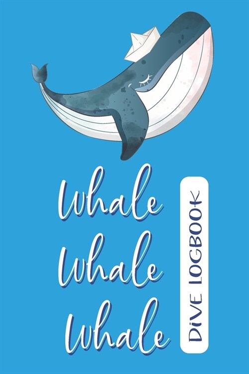 Whale Whale Whale - Dive Logbook: For Beginners, Intermediate, Experienced Divers, Serious Scuba Diving Lovers - Cute Design for Women Blank Dot Grid (Paperback)