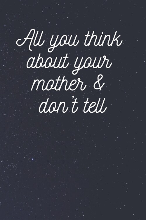 All you think about your mother & dont tell: Blank Lined Notebook (Paperback)