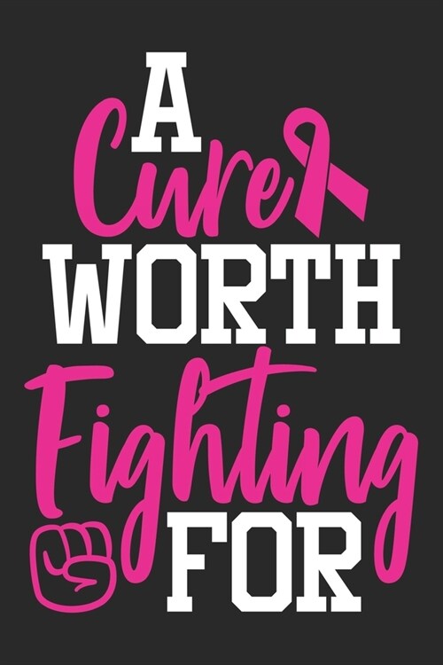 A Cure Worth Fighting For: The best lined journal gift for those People who are fighting with Cancer and Breast Cancer. (Paperback)
