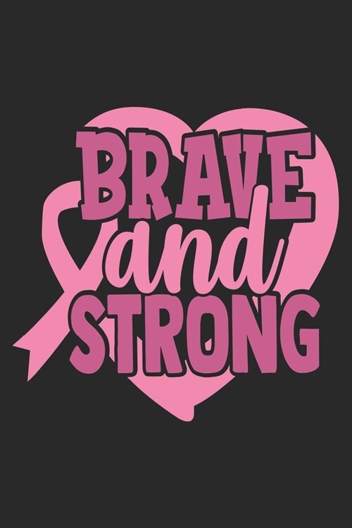Brave and Strong: The best lined journal gift for those People who are fighting with Cancer and Breast Cancer. (Paperback)