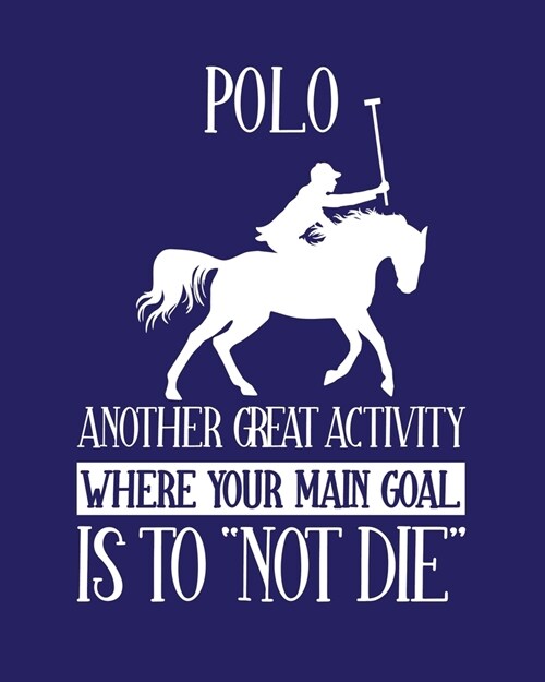 Polo Another Great Activity Where Your Main Goal Is to Not Die: Polo Gift for People Who Play Polo - Funny Saying on Bright and Bold Cover - Blank L (Paperback)