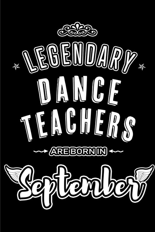 Legendary Dance Teachers are born in September: Blank Lined Dance Teacher Journal Notebooks Diary as Appreciation, Birthday, Welcome, Farewell, Thank (Paperback)