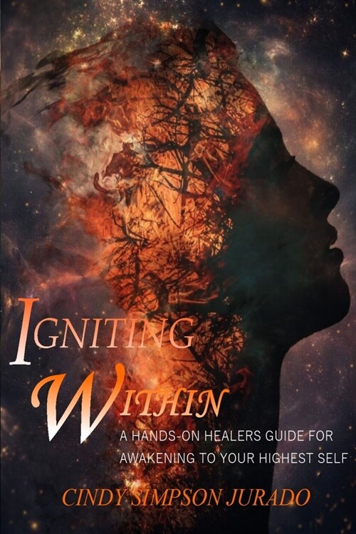 Igniting Within: A Hands-on Healers Tips for Awakening to Your Highest Self (Paperback)