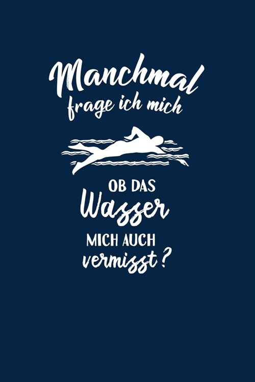 Schwimmen: Ob das Wasser mich vermisst?: Notizbuch / Notizheft f? Leistungs-Schwimmen Leistungs-schwimmer-in Schwimm-Sport A5 (6 (Paperback)