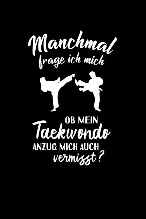 Tae-Kwon-Do: Ob Taekwondo mich vermisst?: Notizbuch / Notizheft f? Taekwondo-K?pfer Be-Kleidung Anzug A5 (6x9in) dotted Punktrast (Paperback)