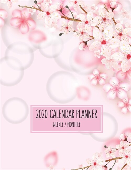 2020 Calendar Planner - Weekly / Monthly: Blooming Cherry Blossom (Sakura) Cover - 1 Year Personal & Business Organizer, Schedule, Agenda, Academic, B (Paperback)