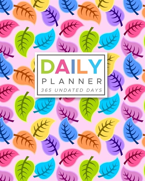 Daily Planner 365 Undated Days: Colorful Leaves 8x10 Hourly Agenda, water tracker, fitness log, goal tracker, habit tracker, meal planner, notes, do (Paperback)