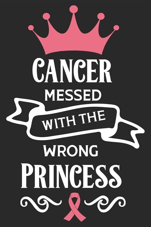 Cancer Messed With The Wrong Princess journal: cancer 50 essential things to do, cancer patient cookbook, cancer love story, cancer journals, cancer m (Paperback)