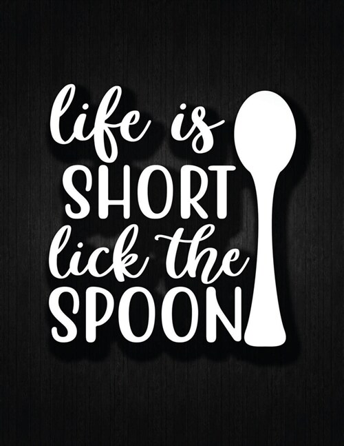 Life Is Short Like The Spoon: Recipe Notebook to Write In Favorite Recipes - Best Gift for your MOM - Cookbook For Writing Recipes - Recipes and Not (Paperback)