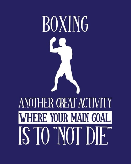 Boxing Another Great Activity Where Your Main Goal Is to Not Die: Boxing Gift for People Who Love to Box - Funny Saying Blank Lined Journal or Noteb (Paperback)