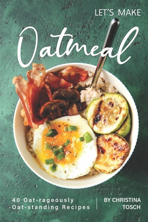 Lets Make Oatmeal: 40 Oat-rageously Oat-standing Recipes (Paperback)