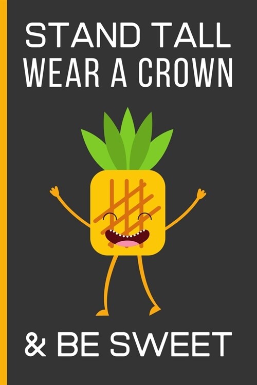 Stand Tall Wear a Crown & Be Sweet: Pineapple Gifts: Funny Novelty Pineapple Notebook / Journal To Write In (6 x 9) (Paperback)